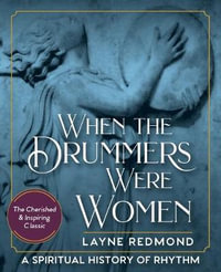 When The Drummers Were Women : A Spiritual History of Rhythm - Layne Redmond