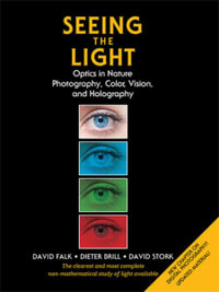 Seeing the Light : Optics in Nature, Photography, Color, Vision, and Holography (Updated Edition) - David Falk