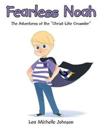 Fearless Noah : The Adventures of the "Christ-Like Crusader" - Lea Michelle Johnson