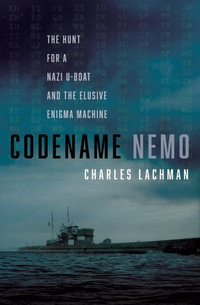 Codename Nemo : The Hunt for a Nazi U-Boat and the Elusive Enigma Machine - Charles Lachman