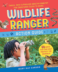 Wildlife Ranger Action Guide : Track, Spot & Provide Healthy Habitat for Creatures Close to Home - Mary Kay Carson