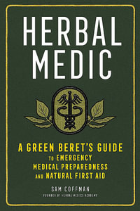 Herbal Medic : A Green Beret's Guide to Emergency Medical Preparedness and Natural First Aid - Sam Coffman