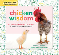 Chicken Wisdom Frame-Ups : 50 Inspirational Prints to Put You in a Fresh Frame of Mind - Melissa Caughey