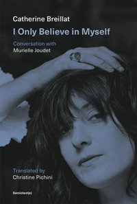 I Only Believe in Myself : Conversation with Murielle Joudet - Catherine Breillat