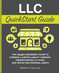 LLC QuickStart Guide : The Simplified Beginner's Guide to Forming a Limited Liability Company, Understanding LLC Taxes, and Protecting Personal Assets - Matthew C. Lewis
