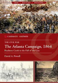 Atlanta Campaign, 1864 : Peachtree Creek to the Fall of the City - DAVID A. POWELL