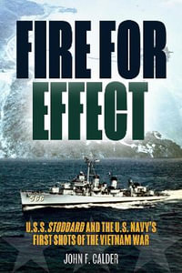 Fire for Effect : U.S.S. Stoddard and the U.S. Navy's First Shots of the Vietnam War - JOHN F. CALDER
