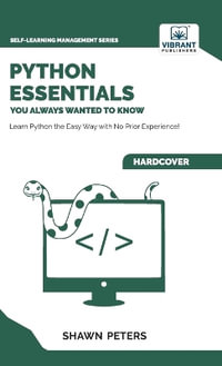 Python Essentials You Always Wanted to Know : Beginner's Guide to Python Programming, Data Structures, Data Analytics with Hands-On Coding Exercises - Shawn Peters