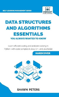 Data Structures and Algorithms Essentials You Always Wanted to Know : Master Python, Recursion, Dynamic Programming, and Greedy Algorithms With Hands-On Examples - Shawn Peters