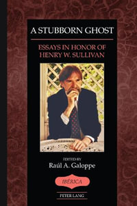 A Stubborn Ghost : Essays in Honor of Henry W. Sullivan - Raul A. Galoppe