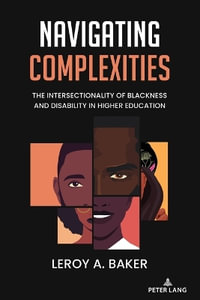 Navigating Complexities : The Intersectionality of Blackness and Disability in Higher Education - Leroy Baker