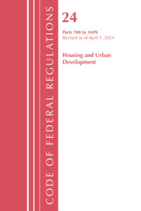 Code of Federal Regulations, Title 24 Housing and Urban Development 700 - 1699, Revised as of April 1, 2024 : Code of Federal Regulations, Title 24 Housing and Urban Development - Office of the Federal Register