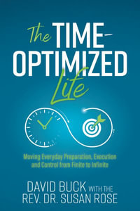 The Time-Optimized Life : Moving Everyday Preparation, Execution and Control from Finite to Infinite - David Buck