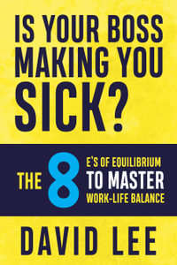 Is Your Boss Making You Sick? : The 8 E's of Equilibrium to Master Work-Life Balance - David Lee