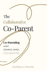 The Collaborative Co Parent : Co-Parenting made dignified, simple, collaborative - Gabriella Pomare