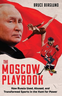 The Moscow Playbook : How Russia Used, Abused, and Transformed Sports in the Hunt for Gold - Bruce Berglund