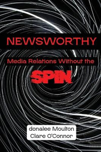 Newsworthy : Media Relations Without the Spin - donalee Moulton