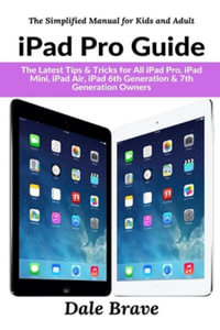 iPad Pro Guide : The Latest Tips & Tricks for All iPad Pro, iPad Mini, iPad Air, iPad 6th Generation & 7th Generation Owners - Dale Brave
