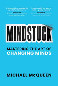Mindstuck : Mastering the Art of Changing Minds - Michael McQueen