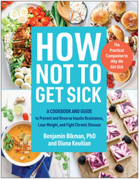 How Not to Get Sick : A Cookbook and Guide to Prevent and Reverse Insulin Resistance, Lose Weight, and  Fight Chronic Disease - Benjamin Bikman