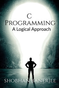 C Programming : A Logical Approach - Shobhan Banerjee