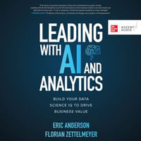 Leading with AI and Analytics : Build Your Data Science IQ to Drive Business Value - Eric Anderson