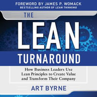The Lean Turnaround : How Business Leaders Use Lean Principles to Create Value and Transform Their Company - Art Byrne