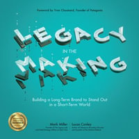 Legacy in the Making : Building a Long-Term Brand to Stand Out in a Short-Term World - Mark Miller