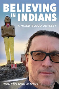 Believing in Indians : A Mixed-Blood Odyssey - Tony Tekaroniake Evans