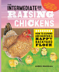 The Intermediate Guide to Raising Chickens : How to Expand and Maintain a Happy Backyard Flock - Amber Bradshaw