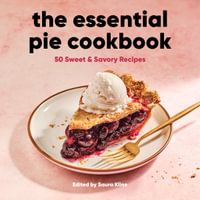 The Essential Pie Cookbook : 50 Sweet & Savory Recipes - Saura Kline