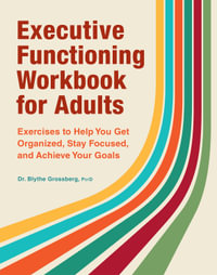 Executive Functioning Workbook for Adults : Exercises to Help You Get Organized, Stay Focused, and Achieve Your Goals - Blythe Grossberg PsyD