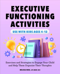 Executive Functioning Activities : Exercises and Strategies to Engage Your Child and Help Them Organize Their Thoughts - Melissa Rose LPC-MHSP, NCC
