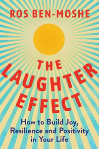 The Laughter Effect : How to Build Joy, Resilience, and Positivity in Your Life - Ros Ben-Moshe