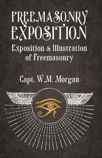 Freemasonry Exposition : Exposition & Illustration of Freemasonry - William Morgan