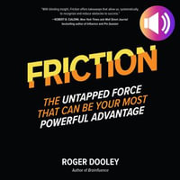 FRICTION—The Untapped Force That Can Be Your Most Powerful Advantage : The Untapped Force That Can Be Your Most Powerful Advantage - Roger Dooley