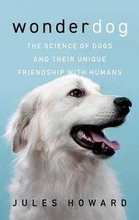 Wonderdog : The Science of Dogs and Their Unique Friendship with Humans - Jules Howard