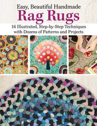 Easy, Beautiful Handmade Rag Rugs : 16 Illustrated, Step-by-Step Techniques with Dozens of Patterns and Projects - Deana David
