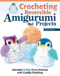 Crocheting Reversible Amigurumi Projects : Adorable 2-Way Patterns Using Fur Yarn & Easy Methods - Jessie Van In