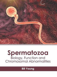 Spermatozoa : Biology, Function and Chromosomal Abnormalities - Bill Young