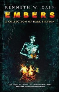 Embers : A Collection of Dark Fiction - Kenneth W. Cain