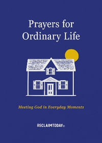 Prayers for Ordinary Life : Meeting God in Everyday Moments - Reclaim Today