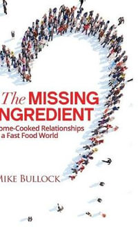 The Missing Ingredient : Home Cooked Relationships in a Fast Food World - Mike Bullock