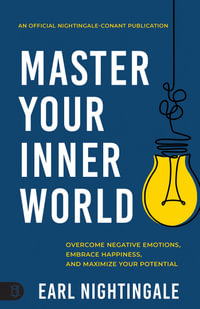 Master Your Inner World : Overcome Negative Emotions, Embrace Happiness, and Maximize Your Potential - Earl Nightingale