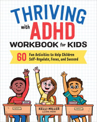 Thriving with ADHD Workbook for Kids : 60 Fun Activities to Help Children Self-Regulate, Focus, and Succeed - Kelli Miller LCSW, MSW
