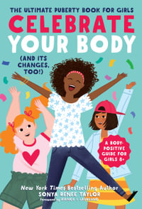 Celebrate Your Body (and Its Changes, Too!) : The Ultimate Puberty Book for Girls - Sonya Renee Taylor