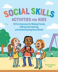 Social Skills Activities for Kids : 50 Fun Exercises for Making Friends, Talking and Listening, and Understanding Social Rules - Natasha Daniels LCSW