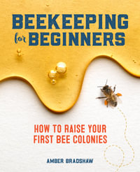 Beekeeping for Beginners : How To Raise Your First Bee Colonies - Amber Bradshaw