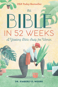The Bible in 52 Weeks : A Yearlong Bible Study for Women - Dr. Kimberly D. Moore