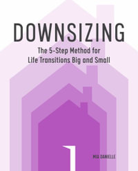 Downsizing : The 5-Step Method for Life Transitions Big and Small - Mia Danielle